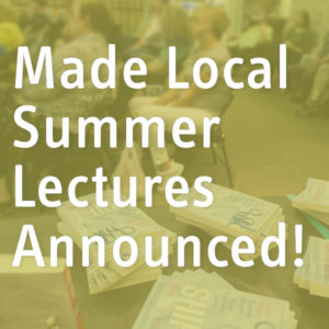 Text: Made Local Summer Lecture Announced!