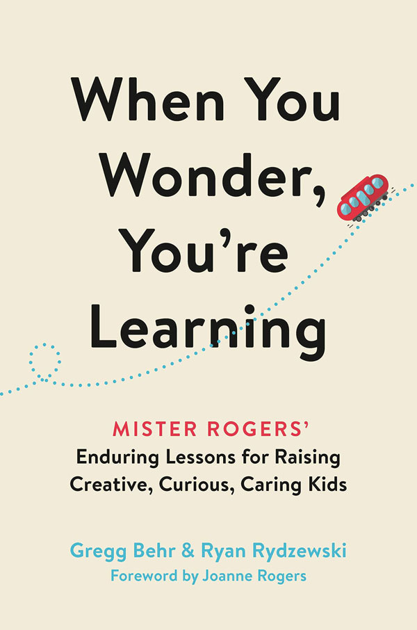 Book cover for When You Wonder, You're Learning: Mister Rogers' Enduring Lessons for Raising Creative, Curious, Caring Kids